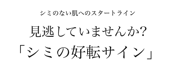 シミのない肌へのスタートライン 見逃していませんか シミの好転サイン B Glen